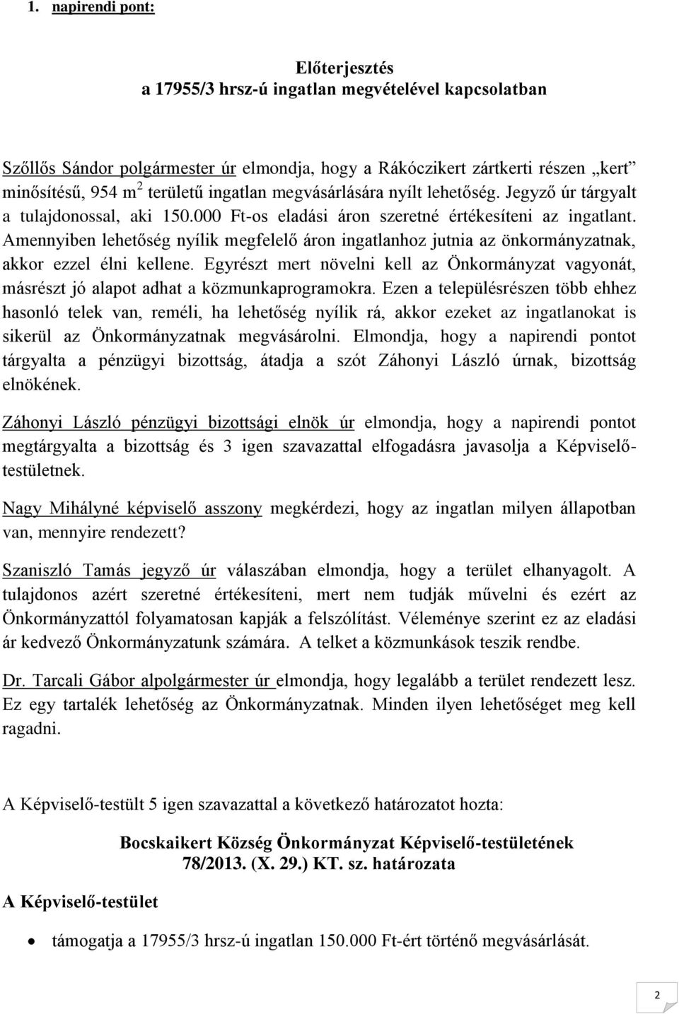 Amennyiben lehetőség nyílik megfelelő áron ingatlanhoz jutnia az önkormányzatnak, akkor ezzel élni kellene.