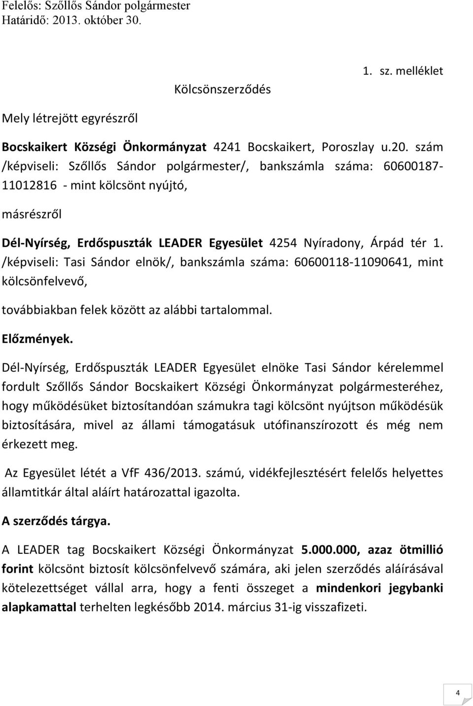 szám /képviseli: Szőllős Sándor polgármester/, bankszámla száma: 60600187-11012816 - mint kölcsönt nyújtó, másrészről Dél-Nyírség, Erdőspuszták LEADER Egyesület 4254 Nyíradony, Árpád tér 1.