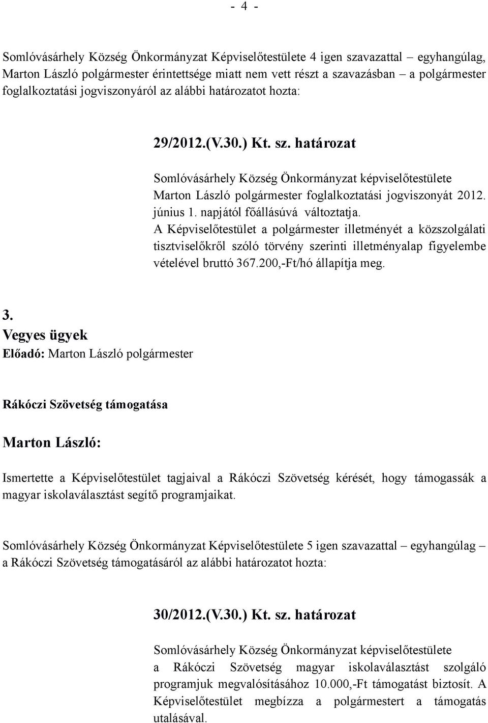 június 1. napjától főállásúvá változtatja. A Képviselőtestület a polgármester illetményét a közszolgálati tisztviselőkről szóló törvény szerinti illetményalap figyelembe vételével bruttó 367.