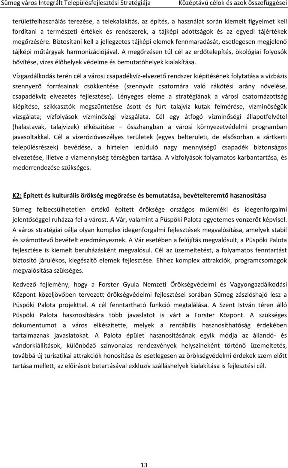 Biztosítani kell a jellegzetes tájképi elemek fennmaradását, esetlegesen megjelenő tájképi műtárgyak harmonizációjával.