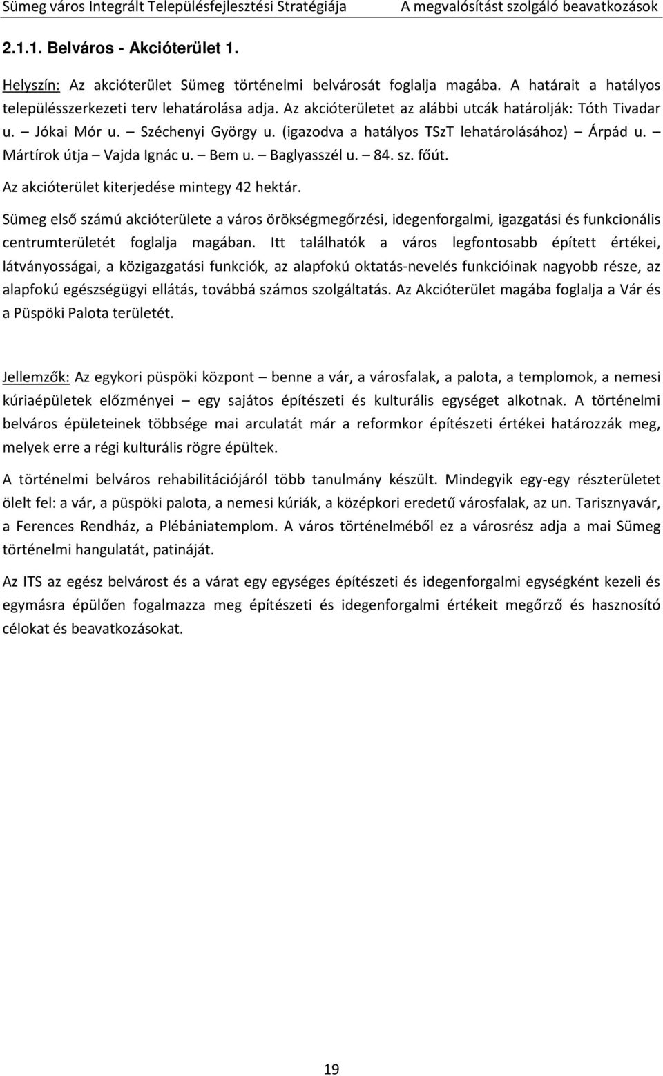 (igazodva a hatályos TSzT lehatárolásához) Árpád u. Mártírok útja Vajda Ignác u. Bem u. Baglyasszél u. 84. sz. főút. Az akcióterület kiterjedése mintegy 42 hektár.