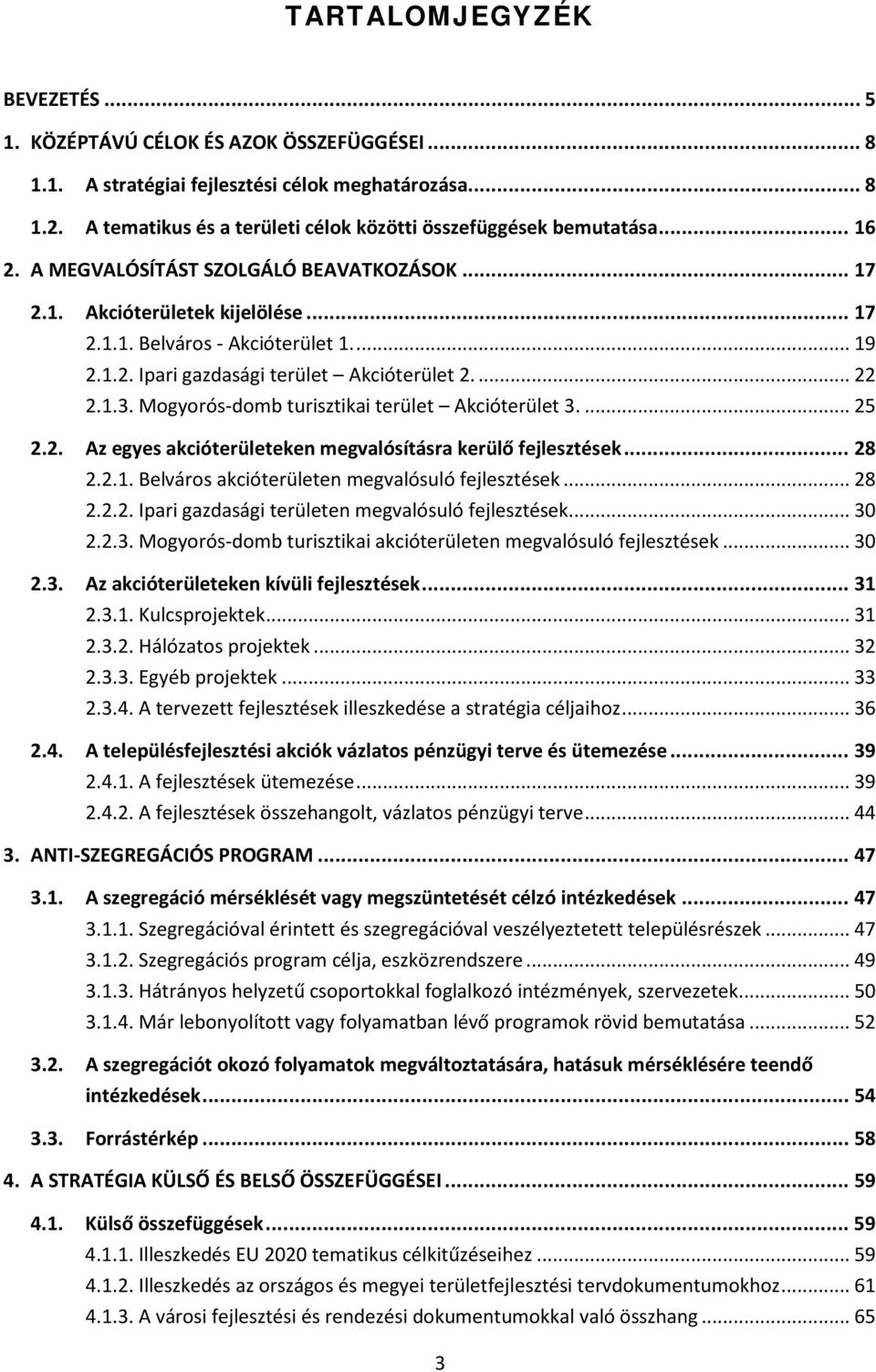 ... 22 2.1.3. Mogyorós-domb turisztikai terület Akcióterület 3.... 25 2.2. Az egyes akcióterületeken megvalósításra kerülő fejlesztések... 28 2.2.1. Belváros akcióterületen megvalósuló fejlesztések.