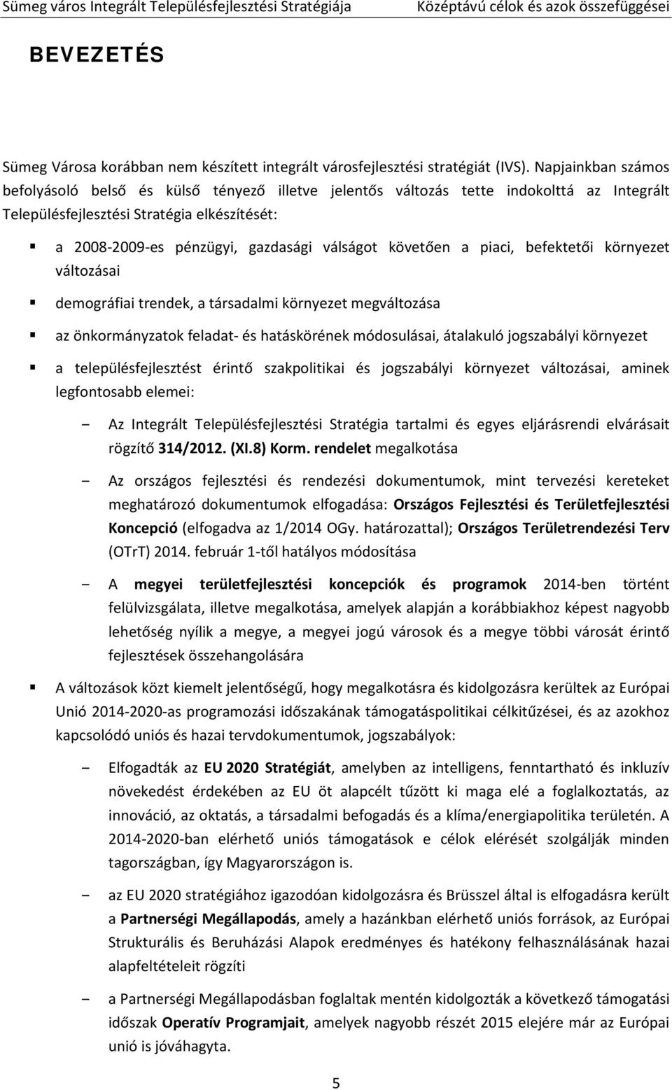 követően a piaci, befektetői környezet változásai demográfiai trendek, a társadalmi környezet megváltozása az önkormányzatok feladat- és hatáskörének módosulásai, átalakuló jogszabályi környezet a