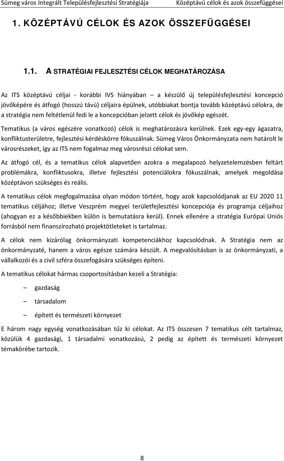 1. A STRATÉGIAI FEJLESZTÉSI CÉLOK MEGHATÁROZÁSA Az ITS középtávú céljai - korábbi IVS hiányában a készülő új településfejlesztési koncepció jövőképére és átfogó (hosszú távú) céljaira épülnek,