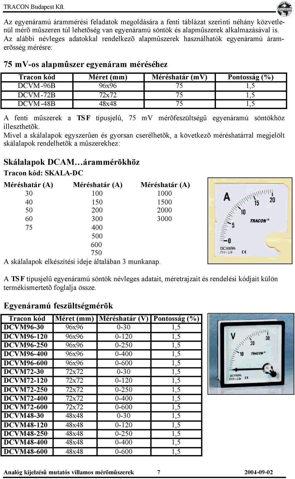 96x96 75 DCVM-72B 72x72 75 DCVM-48B 48x48 75 A fenti mûszerek a TS F típusjelû, 75 mv mérõfeszültségû egyenáramú söntökhöz illeszthetõk.