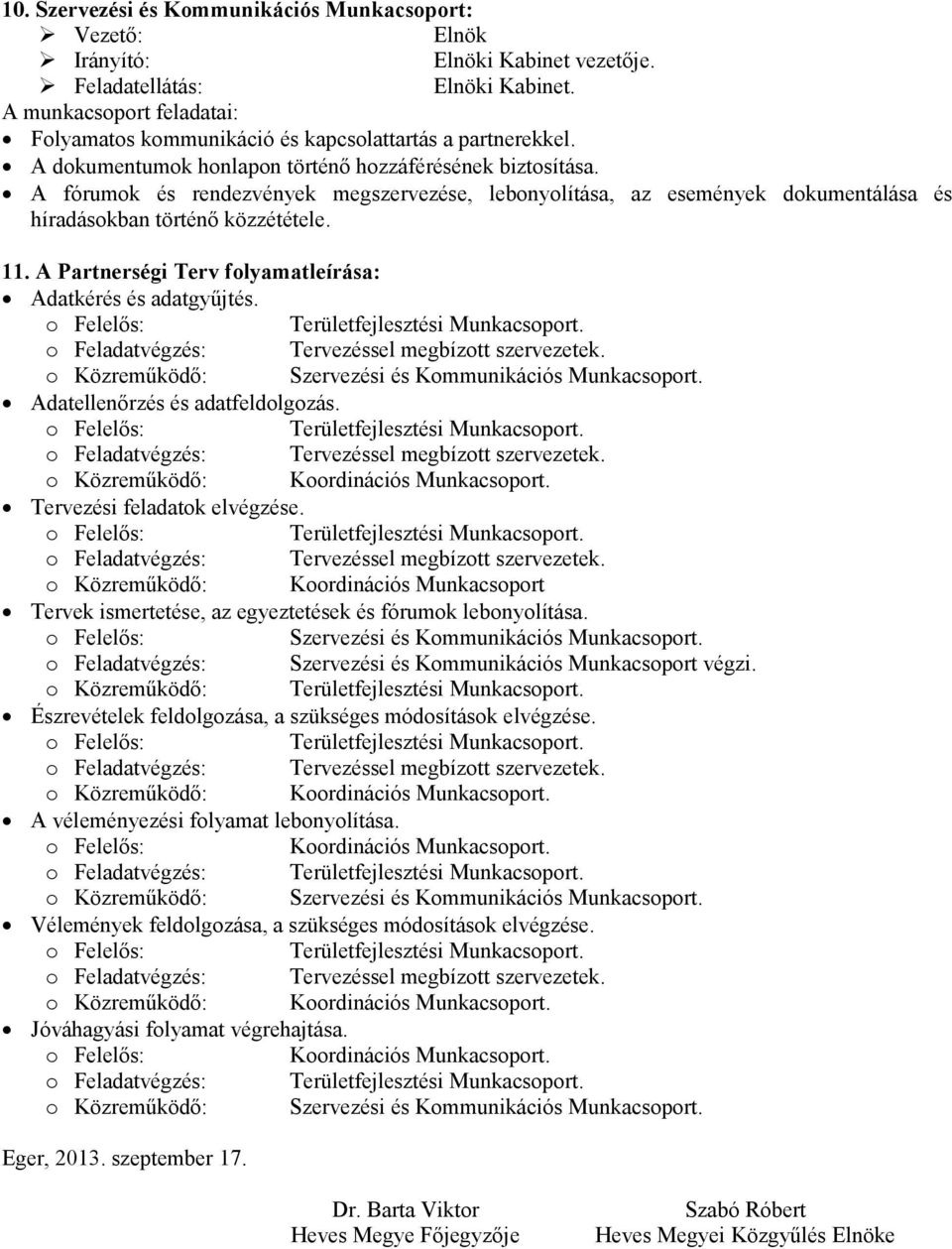 A fórumok és rendezvények megszervezése, lebonyolítása, az események dokumentálása és híradásokban történő közzététele. 11. A Partnerségi Terv folyamatleírása: Adatkérés és adatgyűjtés.