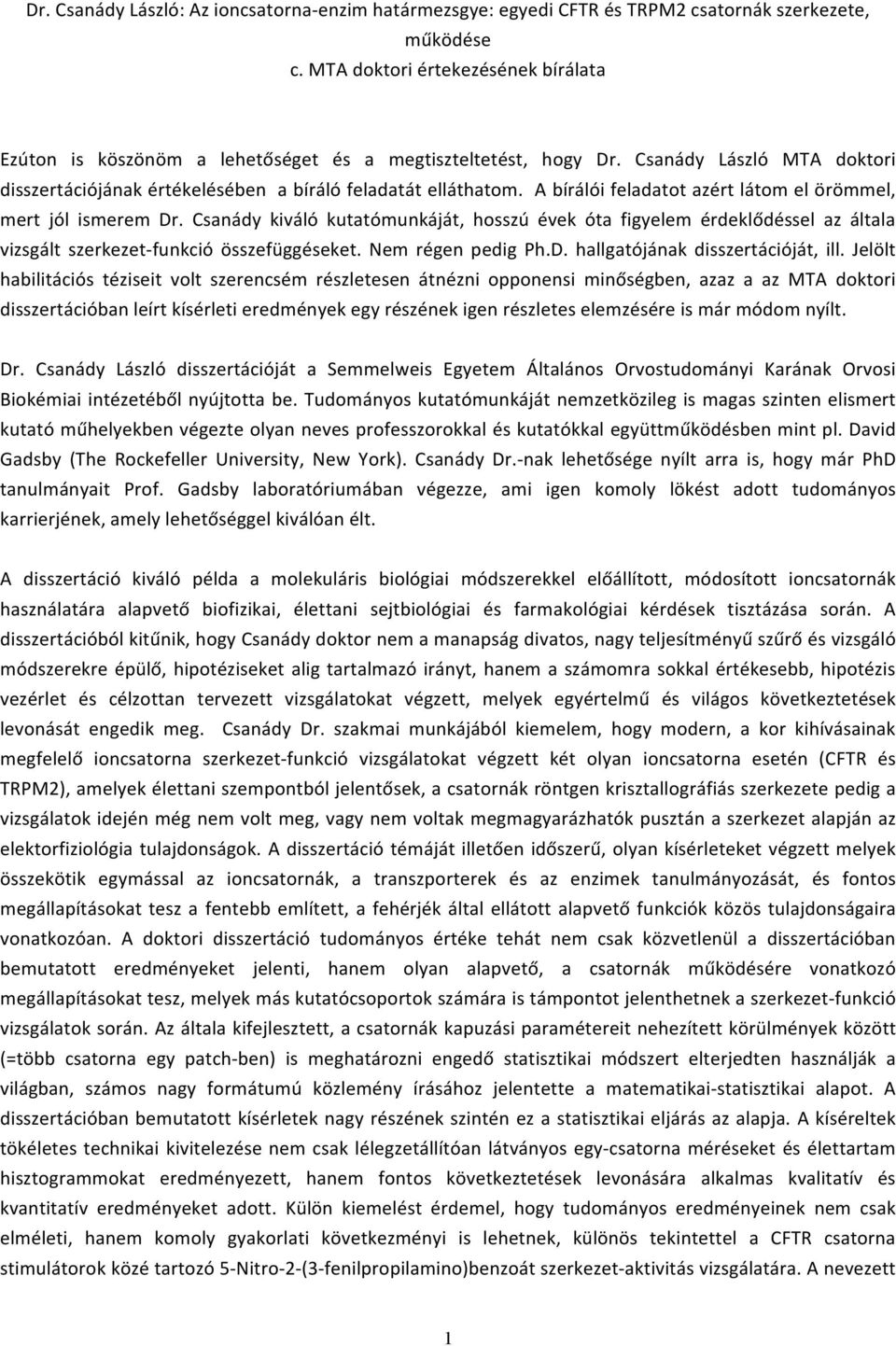 A bírálói feladatot azért látom el örömmel, mert jól ismerem Dr. Csanády kiváló kutatómunkáját, hosszú évek óta figyelem érdeklődéssel az általa vizsgált szerkezet-funkció összefüggéseket.