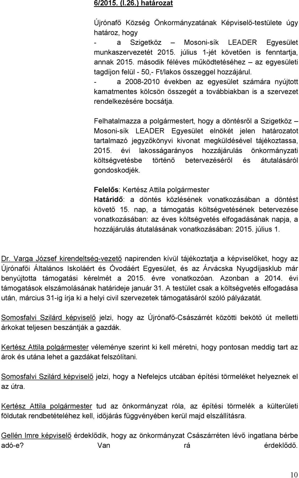 - a 2008-2010 években az egyesület számára nyújtott kamatmentes kölcsön összegét a továbbiakban is a szervezet rendelkezésére bocsátja.