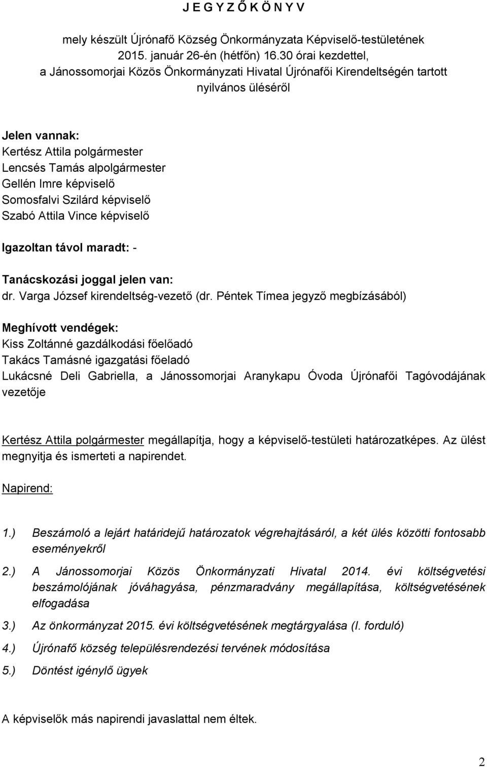 képviselő Somosfalvi Szilárd képviselő Szabó Attila Vince képviselő Igazoltan távol maradt: - Tanácskozási joggal jelen van: dr. Varga József kirendeltség-vezető (dr.