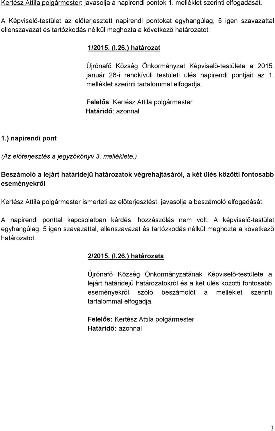 ) határozat Újrónafő Község Önkormányzat Képviselő-testülete a 2015. január 26-i rendkívüli testületi ülés napirendi pontjait az 1. melléklet szerinti tartalommal elfogadja. Határidő: azonnal 1.