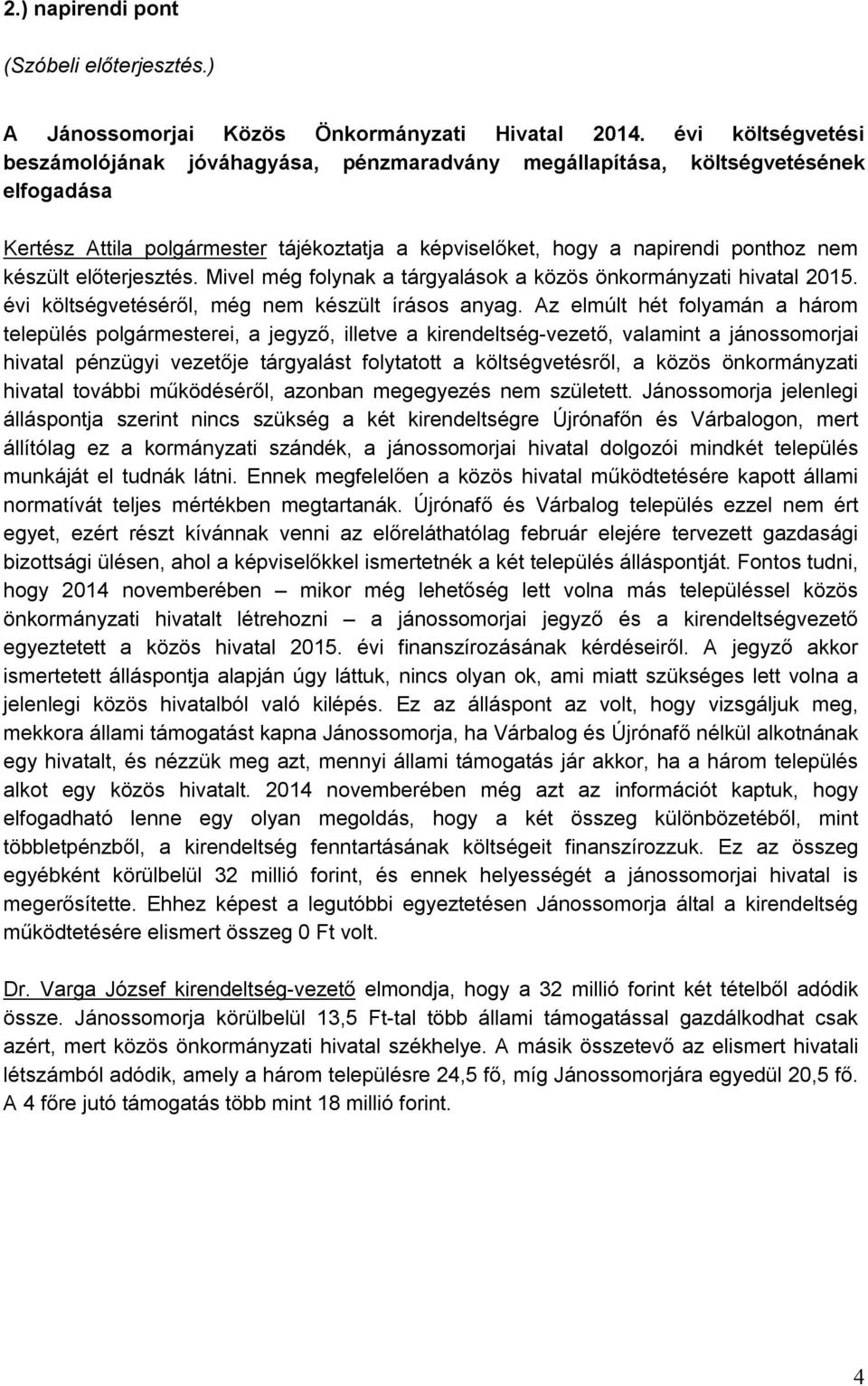 előterjesztés. Mivel még folynak a tárgyalások a közös önkormányzati hivatal 2015. évi költségvetéséről, még nem készült írásos anyag.