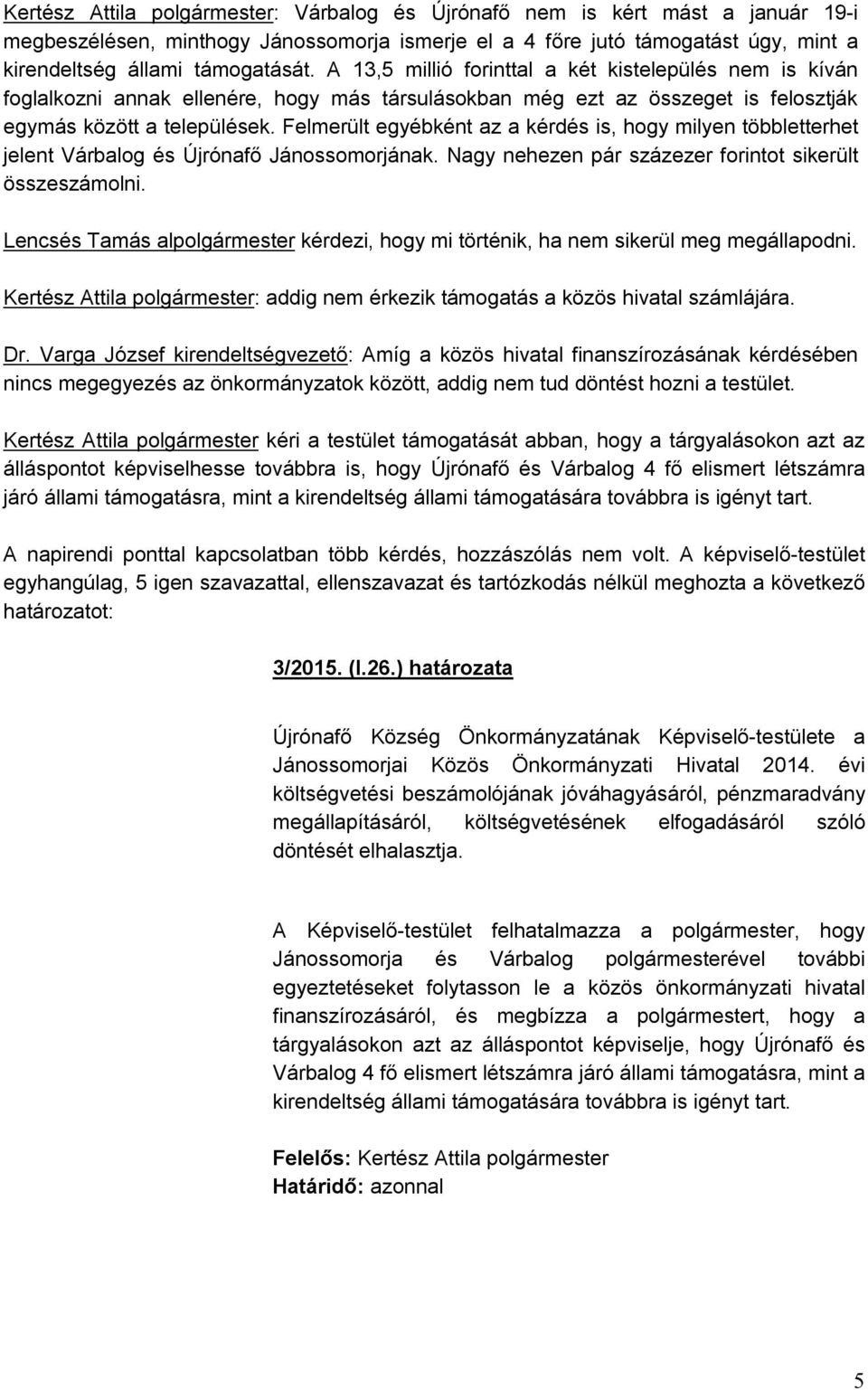 Felmerült egyébként az a kérdés is, hogy milyen többletterhet jelent Várbalog és Újrónafő Jánossomorjának. Nagy nehezen pár százezer forintot sikerült összeszámolni.