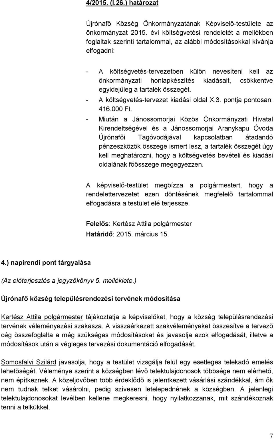 kiadásait, csökkentve egyidejűleg a tartalék összegét. - A költségvetés-tervezet kiadási oldal X.3. pontja pontosan: 416.000 Ft.