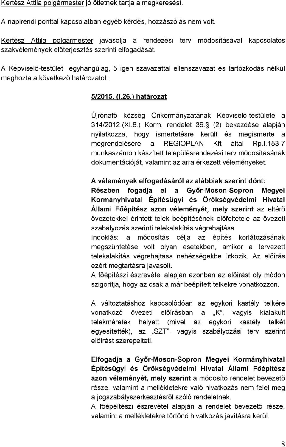 A Képviselő-testület egyhangúlag, 5 igen szavazattal ellenszavazat és tartózkodás nélkül meghozta a következő határozatot: 5/2015. (I.26.