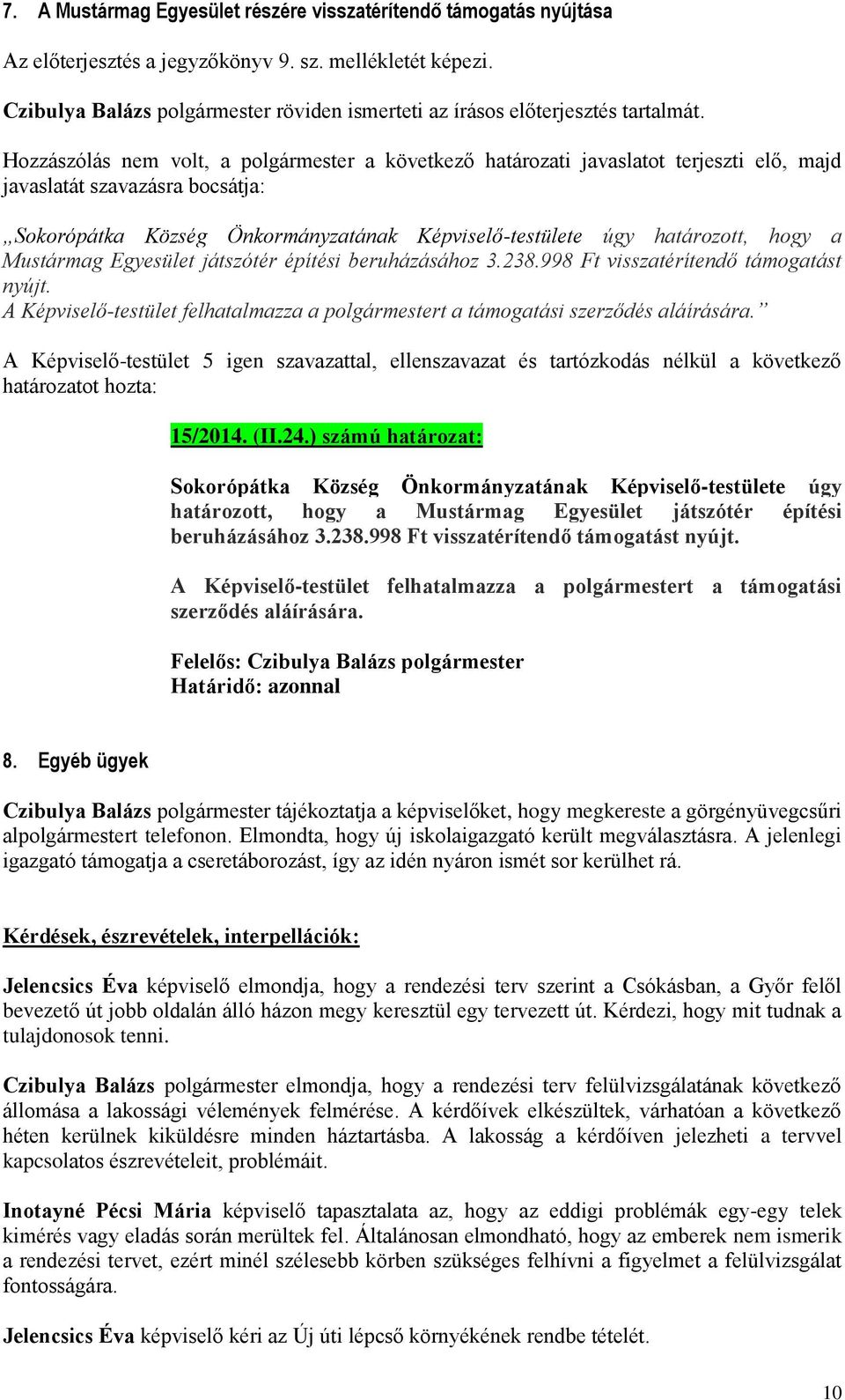 Sokorópátka Község Önkormányzatának Képviselő-testülete úgy határozott, hogy a Mustármag Egyesület játszótér építési beruházásához 3.238.998 Ft visszatérítendő támogatást nyújt.