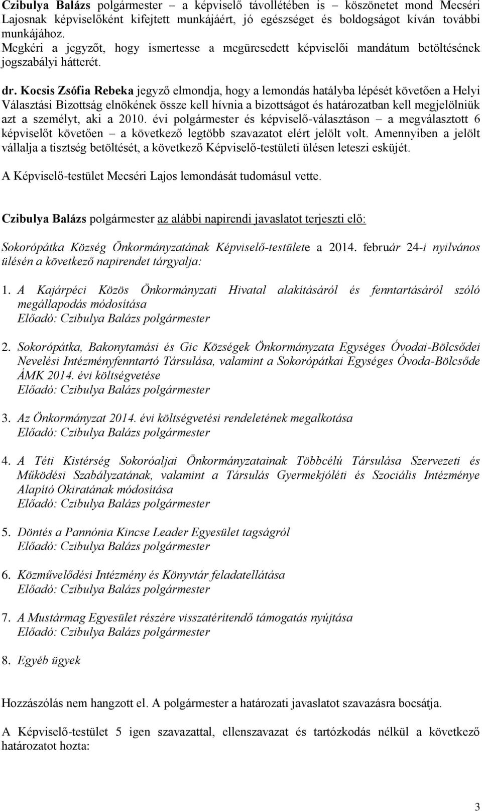 Kocsis Zsófia Rebeka jegyző elmondja, hogy a lemondás hatályba lépését követően a Helyi Választási Bizottság elnökének össze kell hívnia a bizottságot és határozatban kell megjelölniük azt a