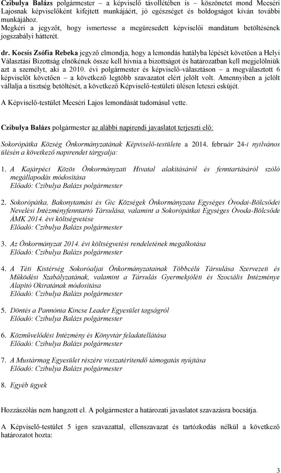 Kocsis Zsófia Rebeka jegyző elmondja, hogy a lemondás hatályba lépését követően a Helyi Választási Bizottság elnökének össze kell hívnia a bizottságot és határozatban kell megjelölniük azt a