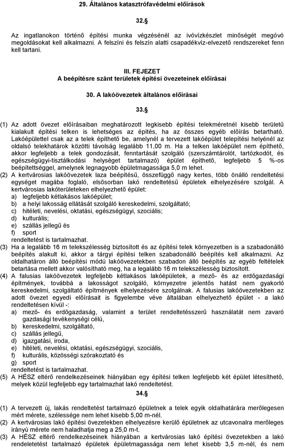 (1) Az adott övezet előírásaiban meghatározott legkisebb építési telekméretnél kisebb területű kialakult építési telken is lehetséges az építés, ha az összes egyéb előírás betartható.