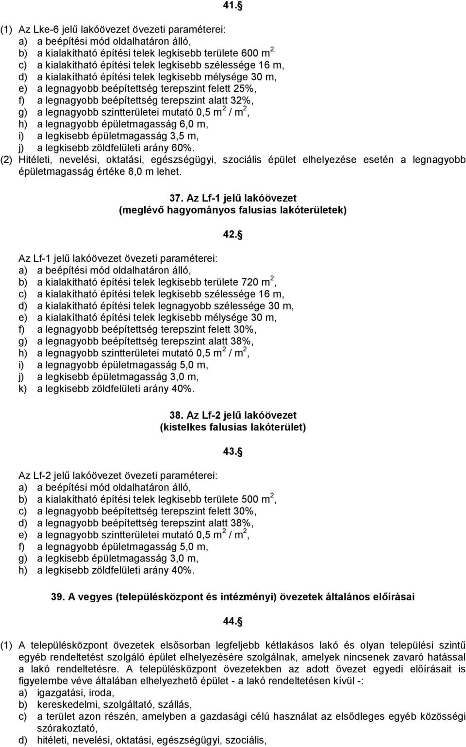 szintterületei mutató 0,5 m 2 / m 2, h) a legnagyobb épületmagasság 6,0 m, i) a legkisebb épületmagasság 3,5 m, j) a legkisebb zöldfelületi arány 60%.