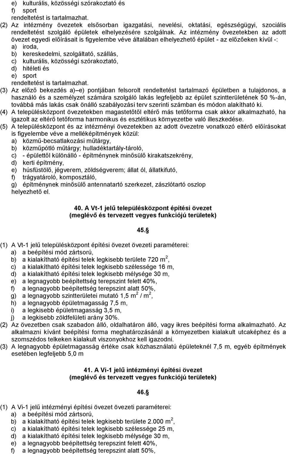 Az intézmény övezetekben az adott övezet egyedi előírásait is figyelembe véve általában elhelyezhető épület - az előzőeken kívül -: a) iroda, b) kereskedelmi, szolgáltató, szállás, c) kulturális,