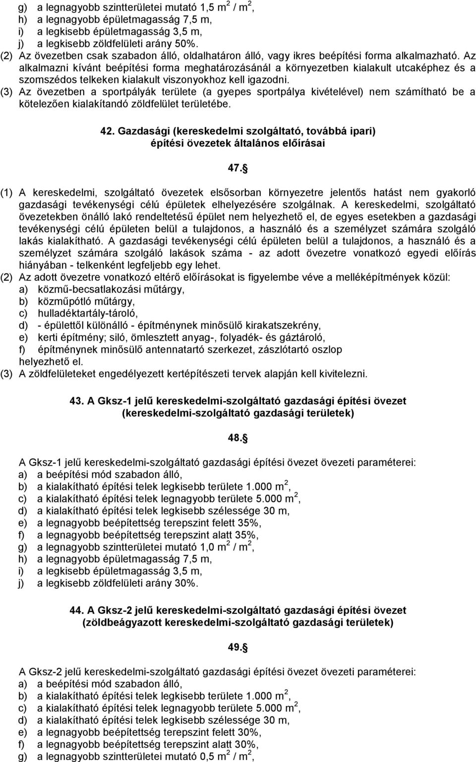 Az alkalmazni kívánt beépítési forma meghatározásánál a környezetben kialakult utcaképhez és a szomszédos telkeken kialakult viszonyokhoz kell igazodni.