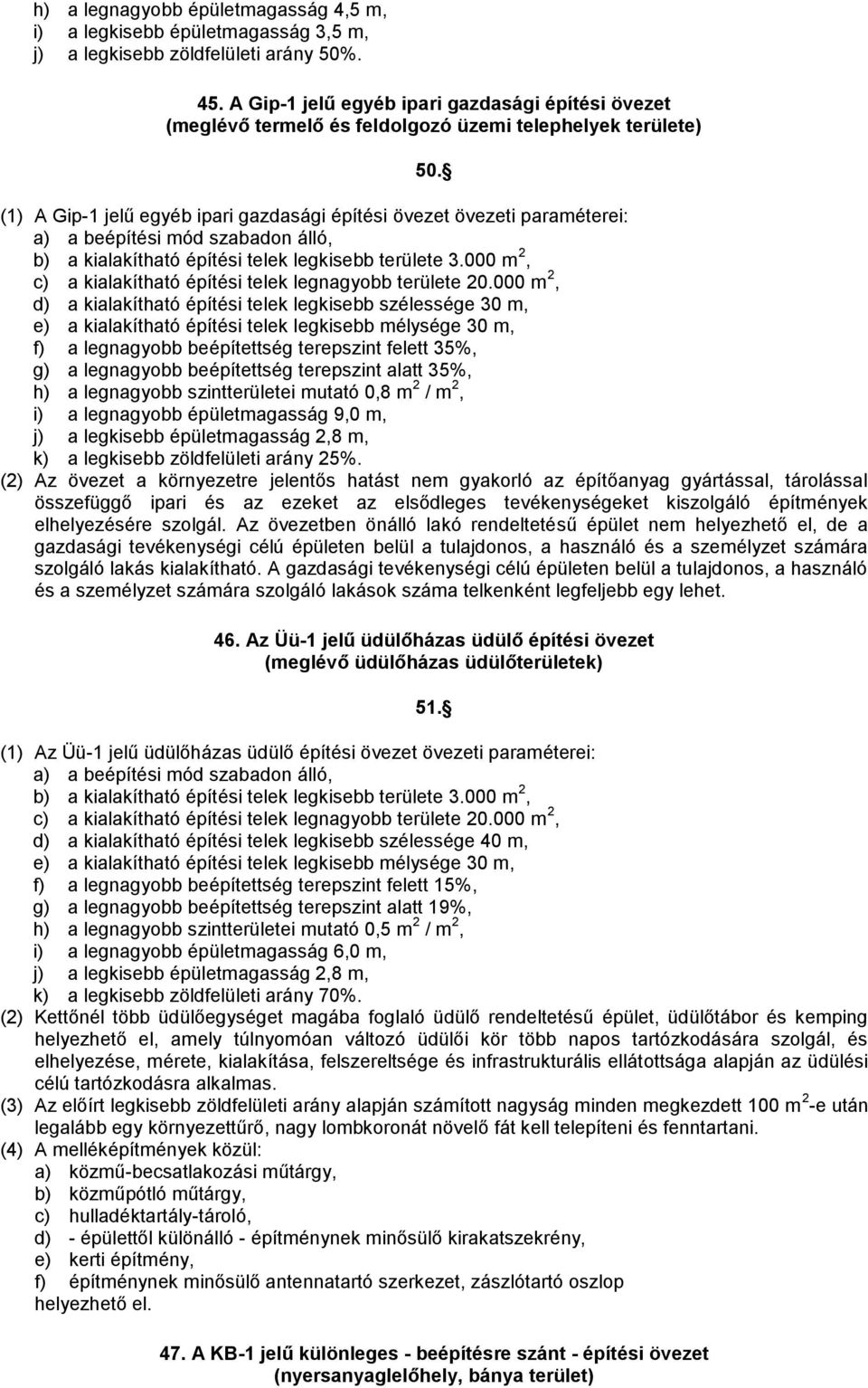 (1) A Gip-1 jelű egyéb ipari gazdasági építési övezet övezeti paraméterei: a) a beépítési mód szabadon álló, b) a kialakítható építési telek legkisebb területe 3.