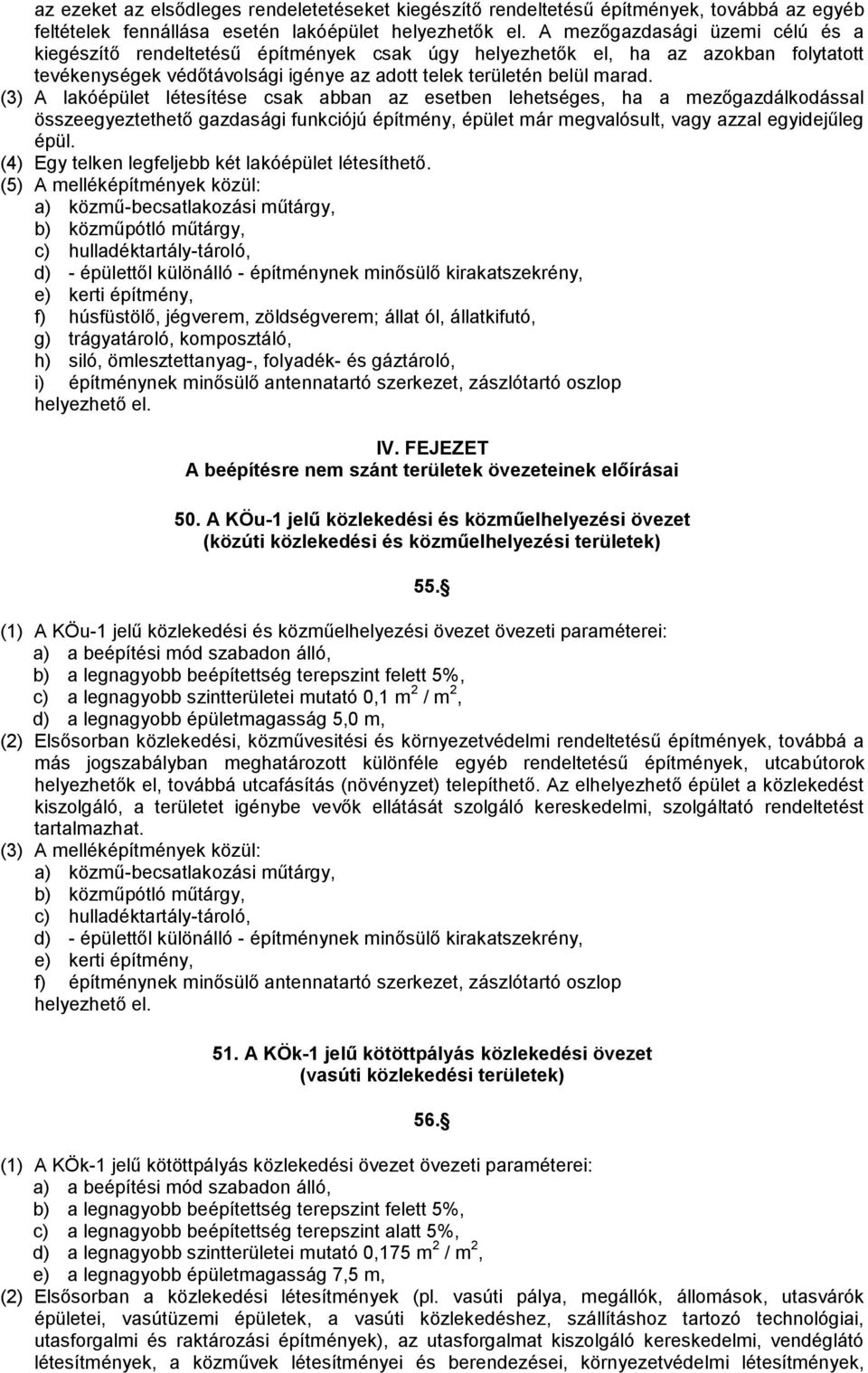 (3) A lakóépület létesítése csak abban az esetben lehetséges, ha a mezőgazdálkodással összeegyeztethető gazdasági funkciójú építmény, épület már megvalósult, vagy azzal egyidejűleg épül.