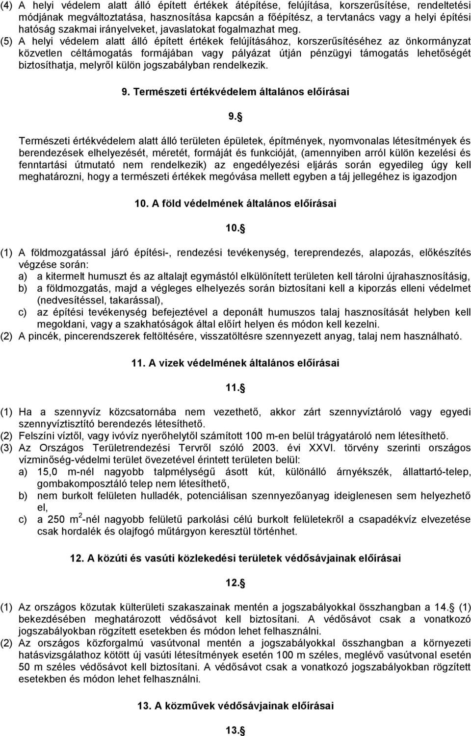 (5) A helyi védelem alatt álló épített értékek felújításához, korszerűsítéséhez az önkormányzat közvetlen céltámogatás formájában vagy pályázat útján pénzügyi támogatás lehetőségét biztosíthatja,