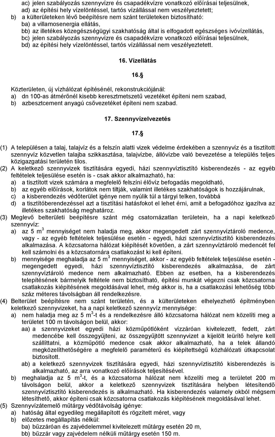 csapadékvízre vonatkozó előírásai teljesülnek, bd) az építési hely vízelöntéssel, tartós vízállással nem veszélyeztetett. 16. Vízellátás 16.