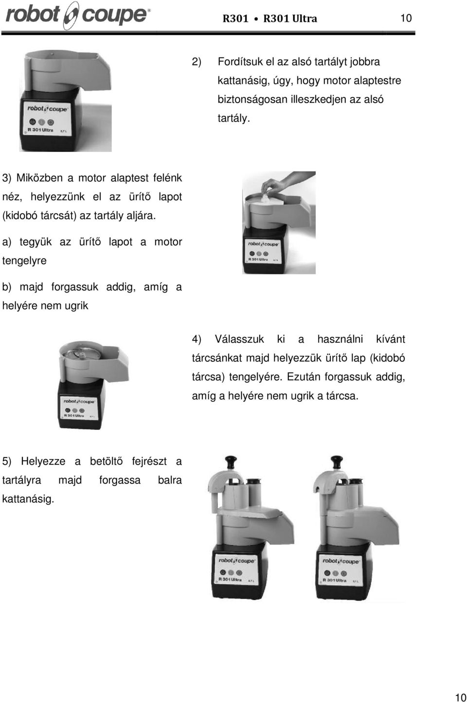 a) tegyük az ürítő lapot a motor tengelyre b) majd forgassuk addig, amíg a helyére nem ugrik 4) Válasszuk ki a használni kívánt tárcsánkat majd