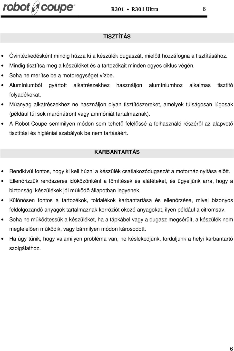 Műanyag alkatrészekhez ne használjon olyan tisztítószereket, amelyek túlságosan lúgosak (például túl sok marónátront vagy ammóniát tartalmaznak).