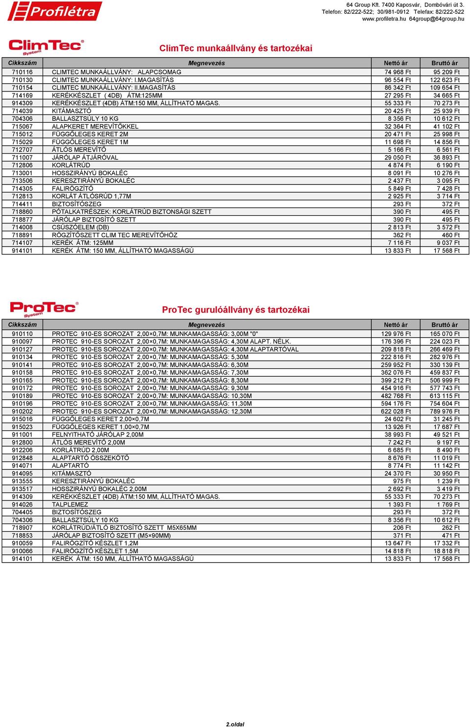 2M 20 471 Ft 25 998 Ft 715029 FÜGGŐLEGES KERET 1M 11 698 Ft 14 856 Ft 712707 ÁTLÓS MEREVÍTŐ 5 166 Ft 6 561 Ft 711007 JÁRÓLAP ÁTJÁRÓVAL 29 050 Ft 36 893 Ft 712806 KORLÁTRÚD 4 874 Ft 6 190 Ft 713001