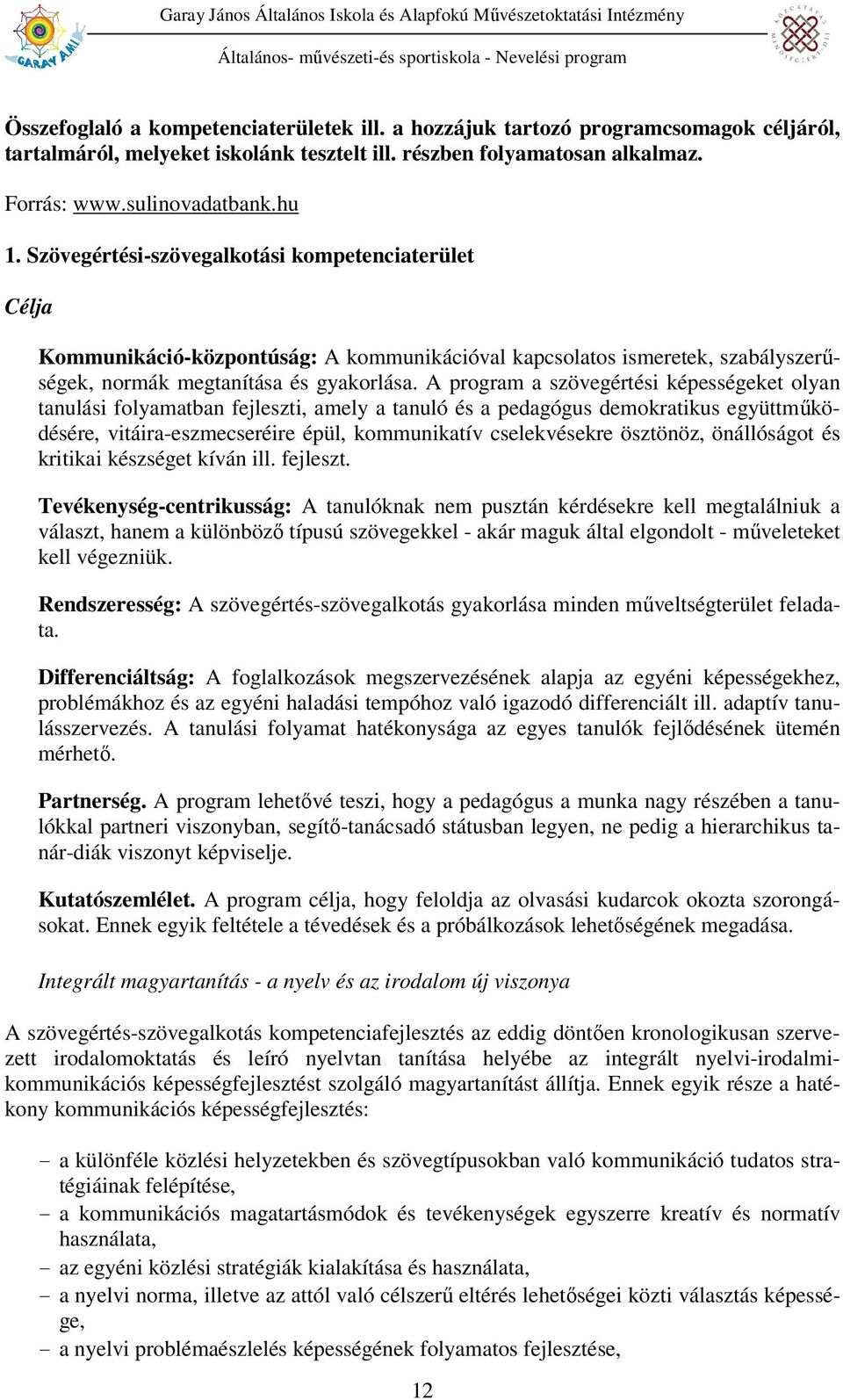 A program a szövegértési képességeket olyan tanulási folyamatban fejleszti, amely a tanuló és a pedagógus demokratikus együttműködésére, vitáira-eszmecseréire épül, kommunikatív cselekvésekre