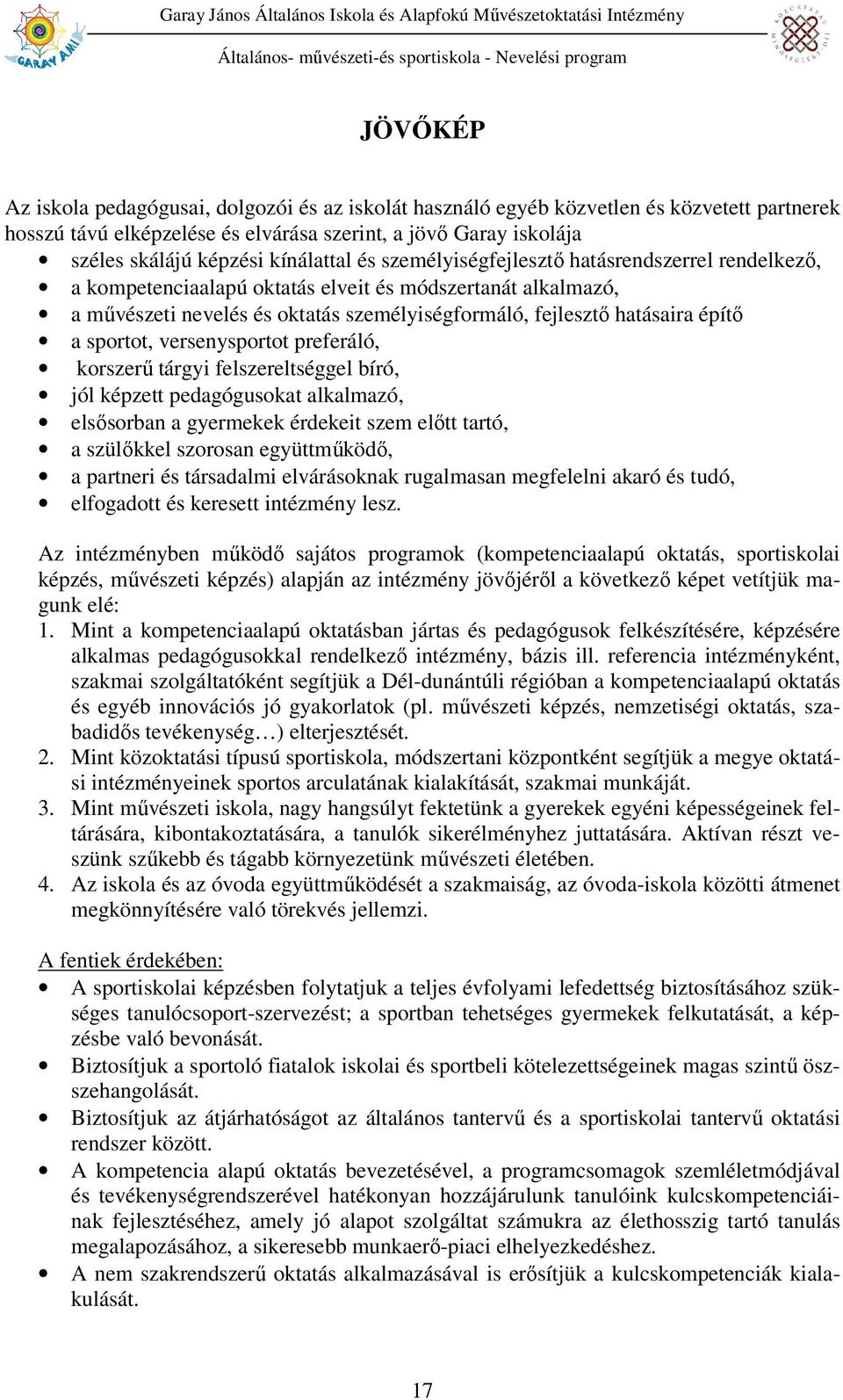 építő a sportot, versenysportot preferáló, korszerű tárgyi felszereltséggel bíró, jól képzett pedagógusokat alkalmazó, elsősorban a gyermekek érdekeit szem előtt tartó, a szülőkkel szorosan