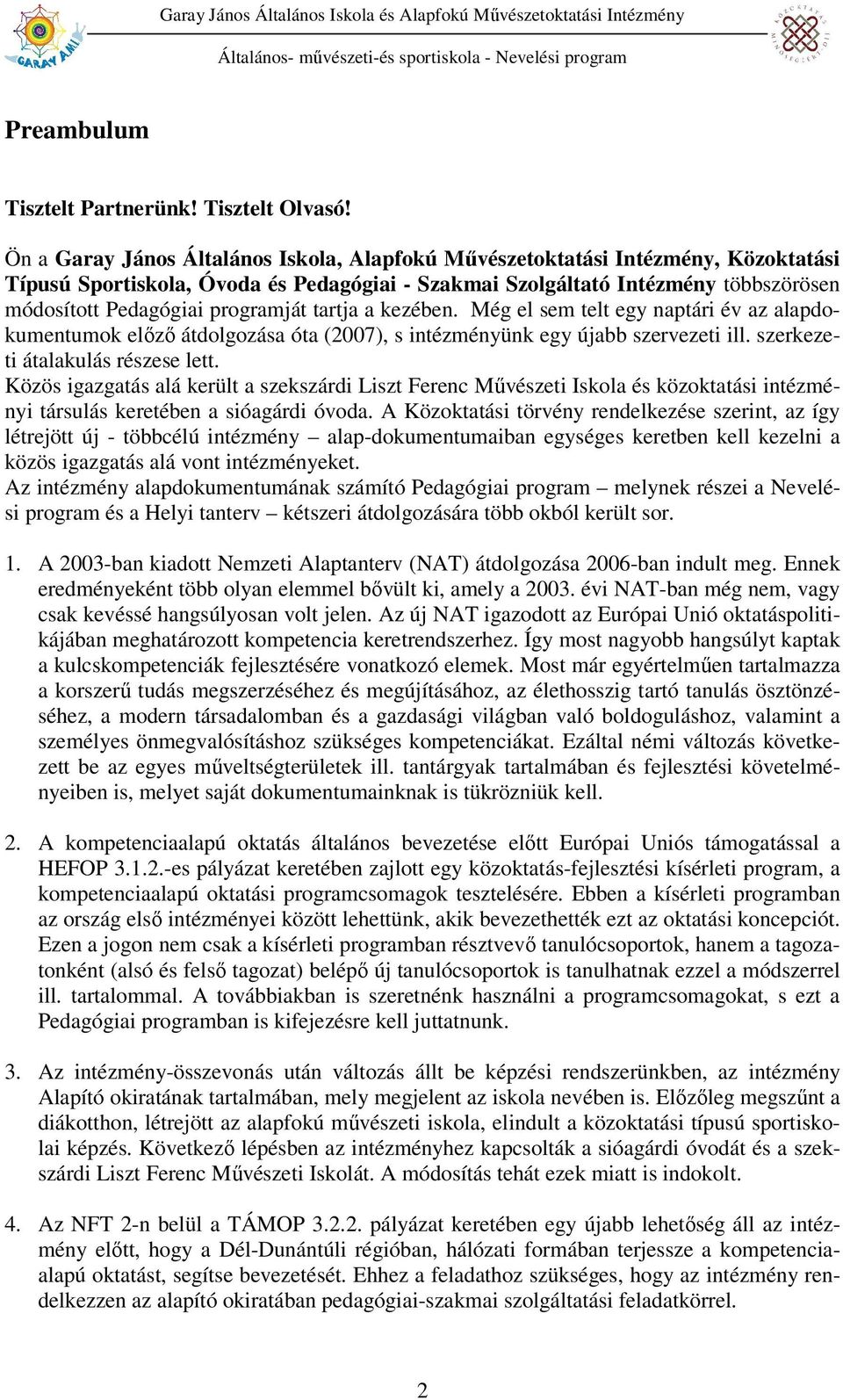 programját tartja a kezében. Még el sem telt egy naptári év az alapdokumentumok előző átdolgozása óta (2007), s intézményünk egy újabb szervezeti ill. szerkezeti átalakulás részese lett.