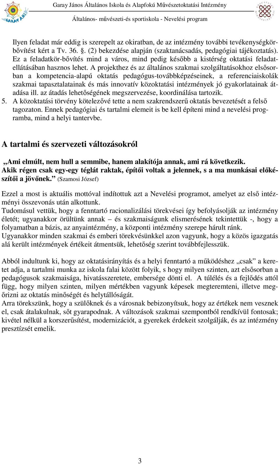 A projekthez és az általános szakmai szolgáltatásokhoz elsősorban a kompetencia-alapú oktatás pedagógus-továbbképzéseinek, a referenciaiskolák szakmai tapasztalatainak és más innovatív közoktatási