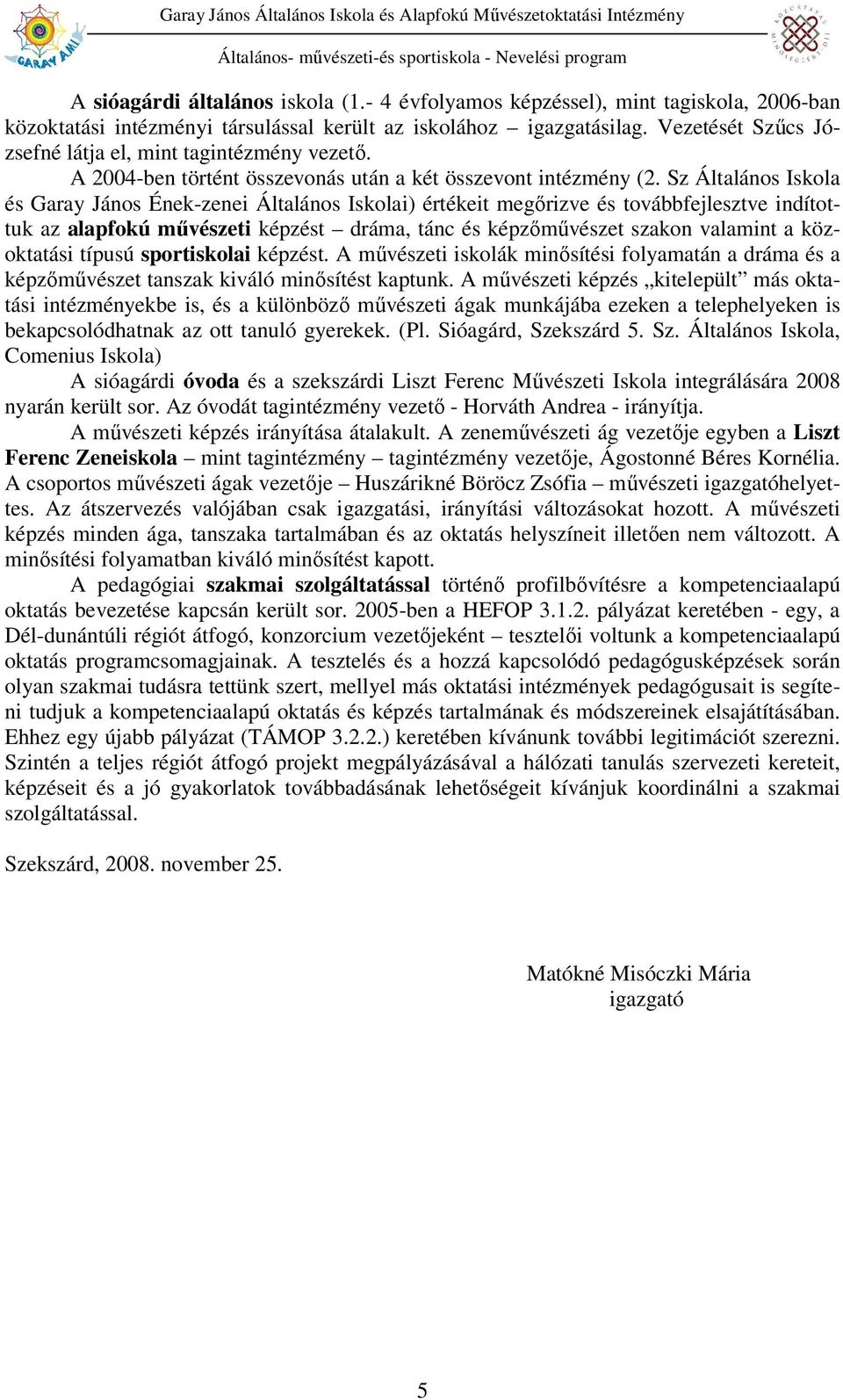 Sz Általános Iskola és Garay János Ének-zenei Általános Iskolai) értékeit megőrizve és továbbfejlesztve indítottuk az alapfokú művészeti képzést dráma, tánc és képzőművészet szakon valamint a