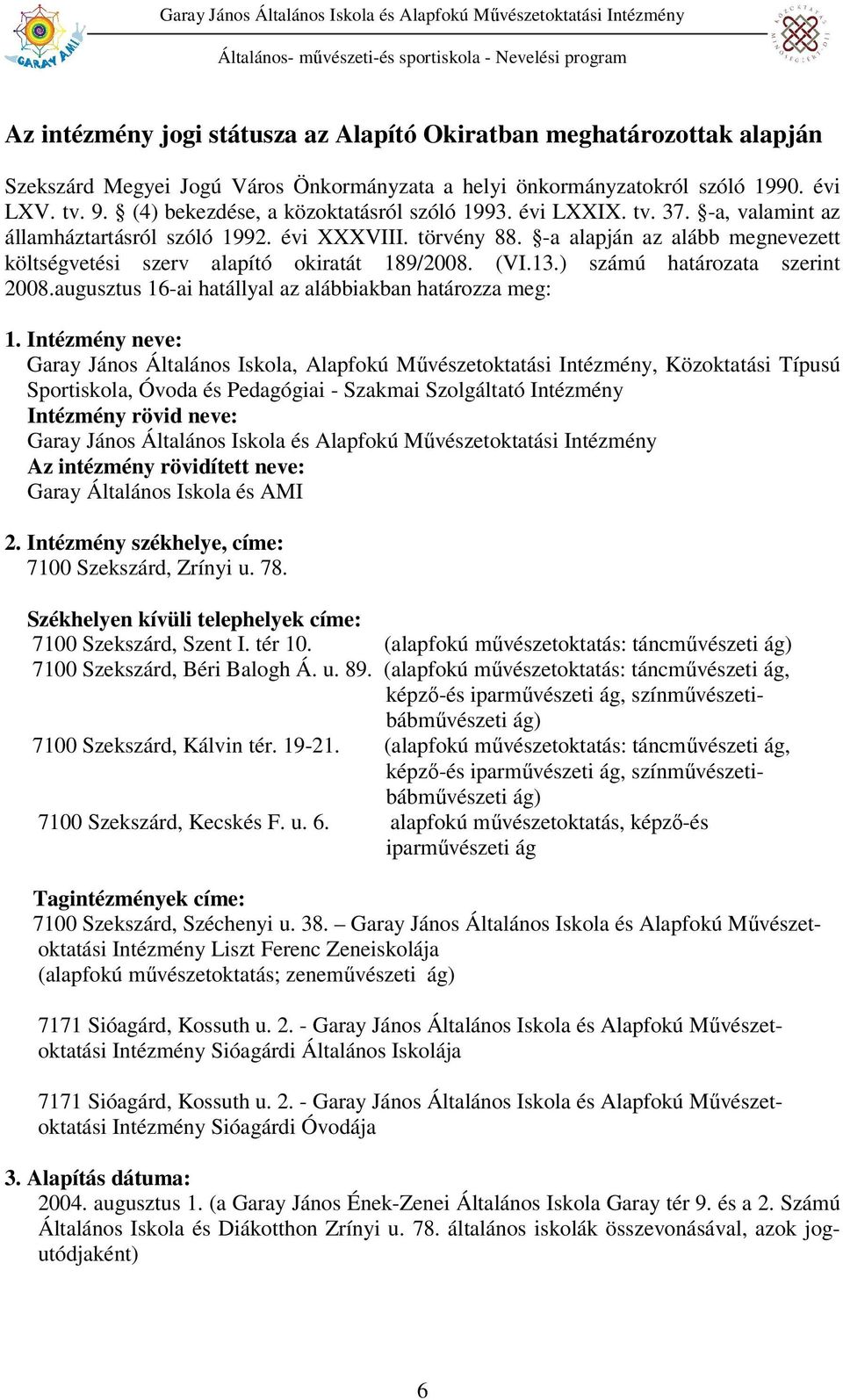 -a alapján az alább megnevezett költségvetési szerv alapító okiratát 189/2008. (VI.13.) számú határozata szerint 2008.augusztus 16-ai hatállyal az alábbiakban határozza meg: 1.