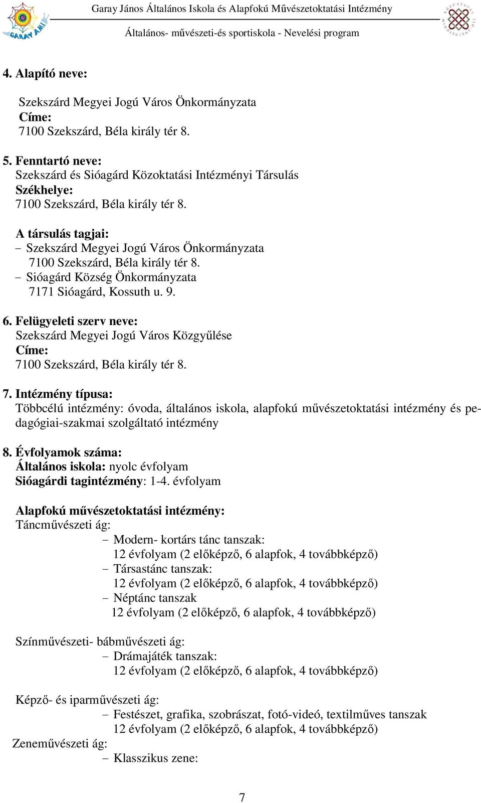 A társulás tagjai: - Szekszárd Megyei Jogú Város Önkormányzata 7100 Szekszárd, Béla király tér 8. - Sióagárd Község Önkormányzata 7171 Sióagárd, Kossuth u. 9. 6.