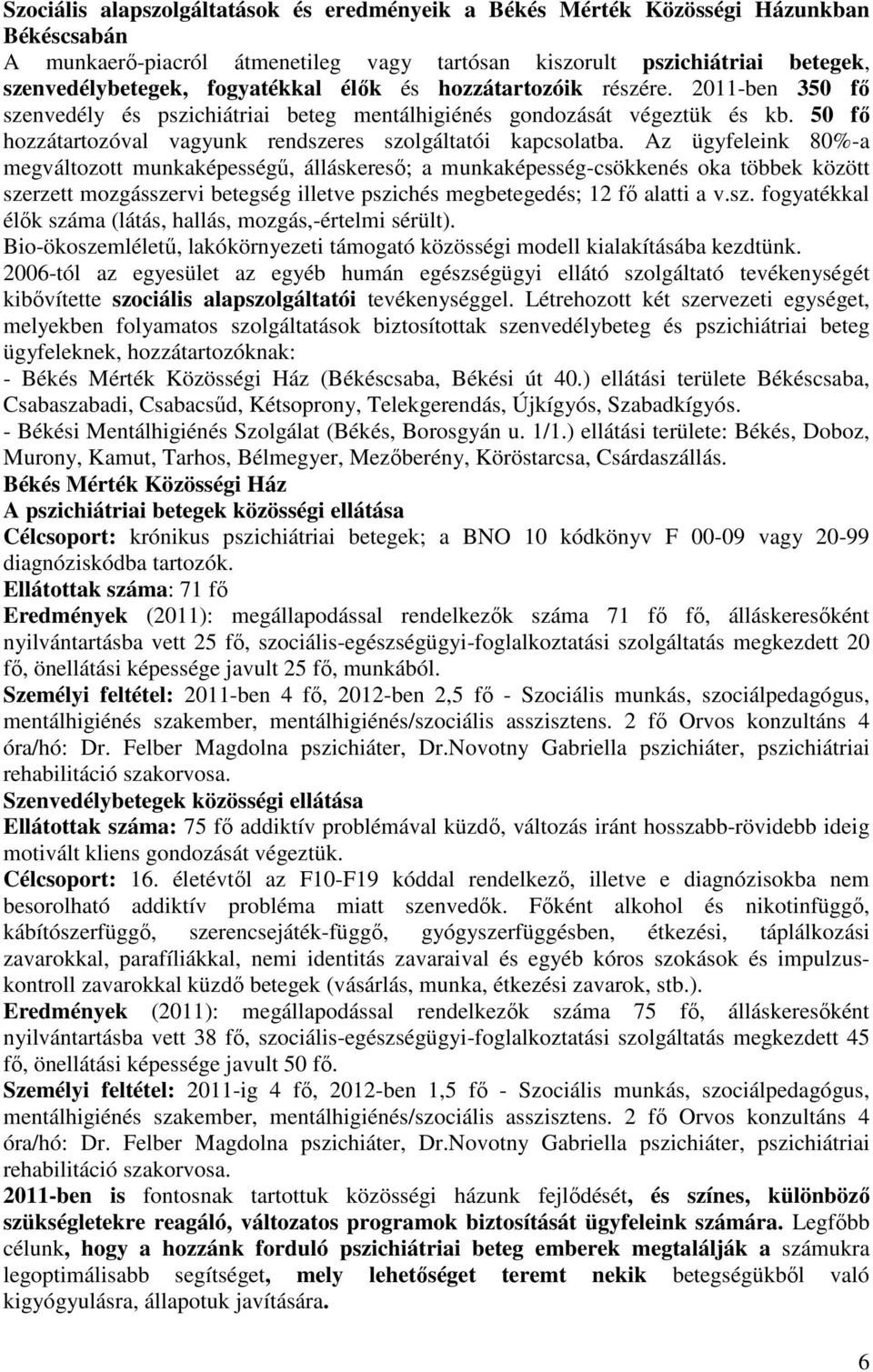 Az ügyfeleink 80%-a megváltozott munkaképességű, álláskereső; a munkaképesség-csökkenés oka többek között szerzett mozgásszervi betegség illetve pszichés megbetegedés; 12 fő alatti a v.sz. fogyatékkal élők száma (látás, hallás, mozgás,-értelmi sérült).