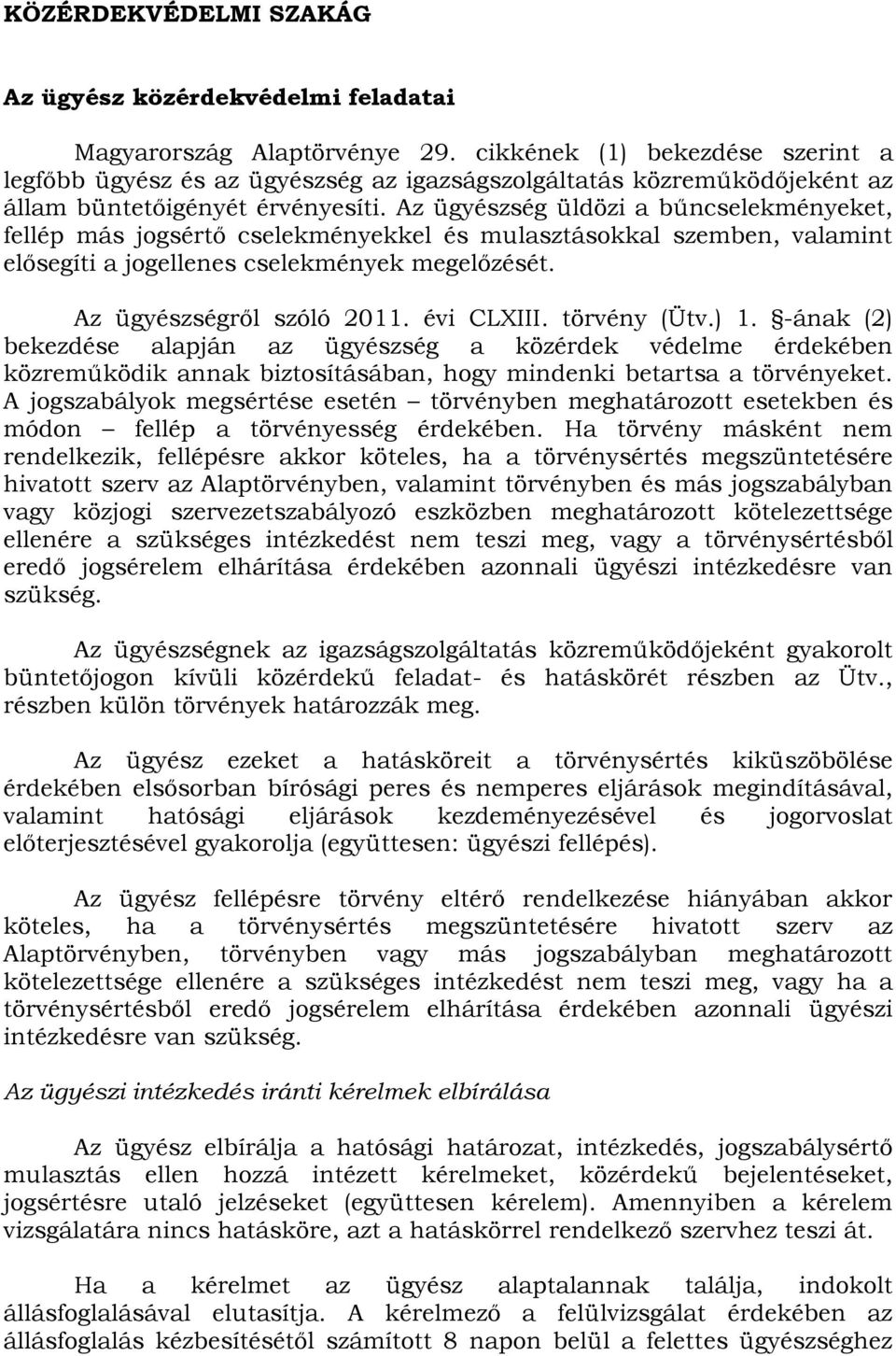 Az ügyészség üldözi a bűncselekményeket, fellép más jogsértő cselekményekkel és mulasztásokkal szemben, valamint elősegíti a jogellenes cselekmények megelőzését. Az ügyészségről szóló 2011.