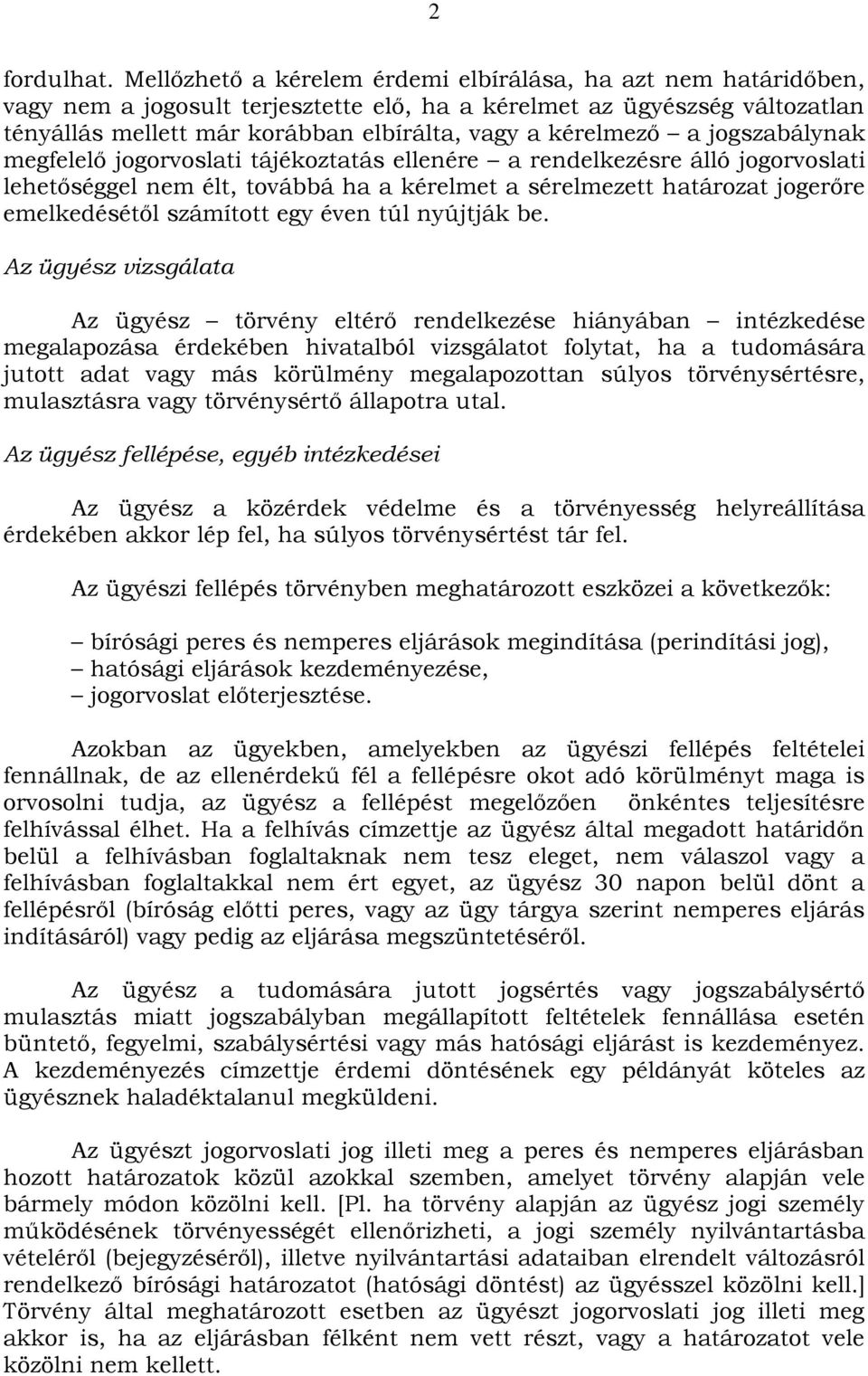 a jogszabálynak megfelelő jogorvoslati tájékoztatás ellenére a rendelkezésre álló jogorvoslati lehetőséggel nem élt, továbbá ha a kérelmet a sérelmezett határozat jogerőre emelkedésétől számított egy