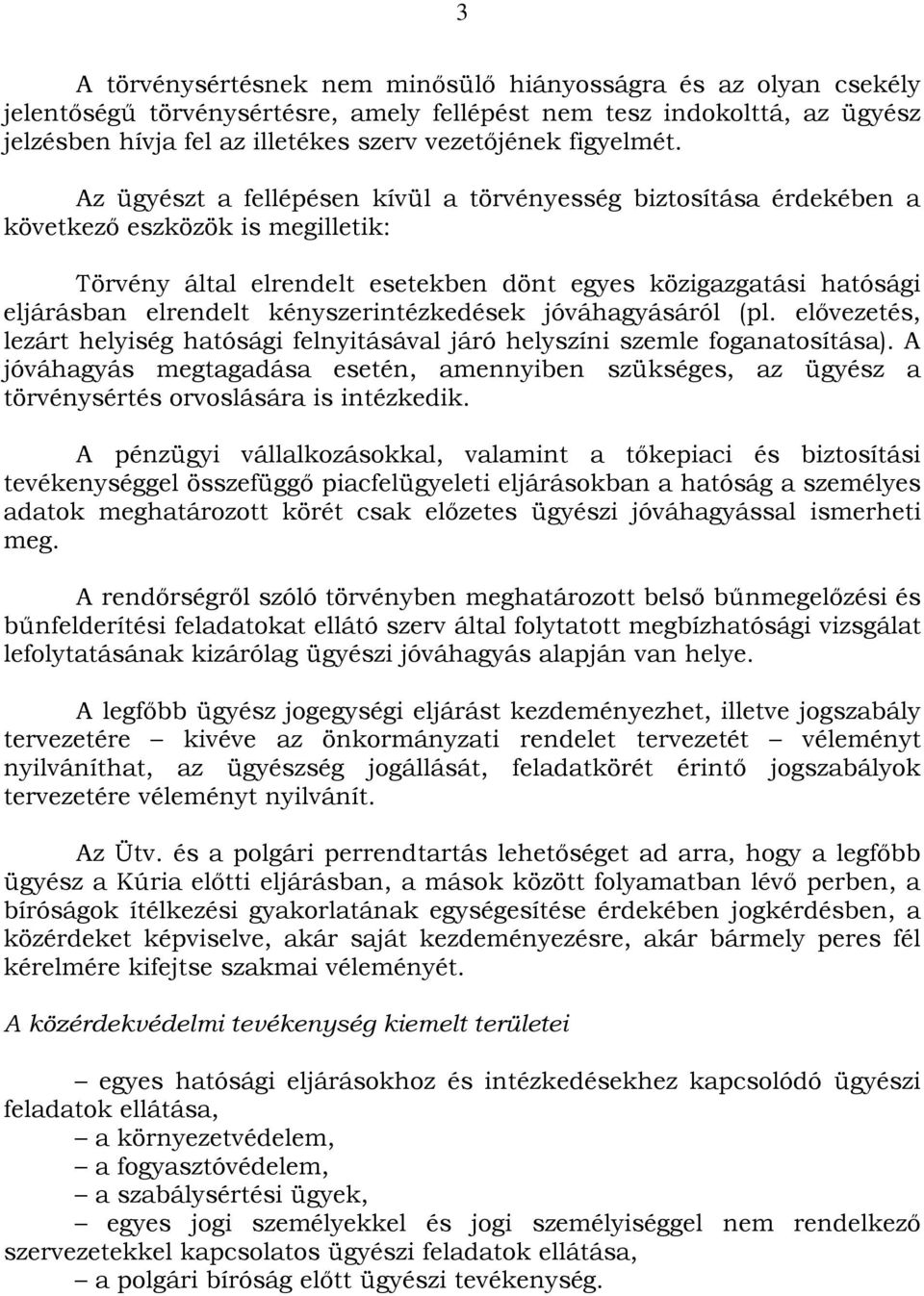 Az ügyészt a fellépésen kívül a törvényesség biztosítása érdekében a következő eszközök is megilletik: Törvény által elrendelt esetekben dönt egyes közigazgatási hatósági eljárásban elrendelt