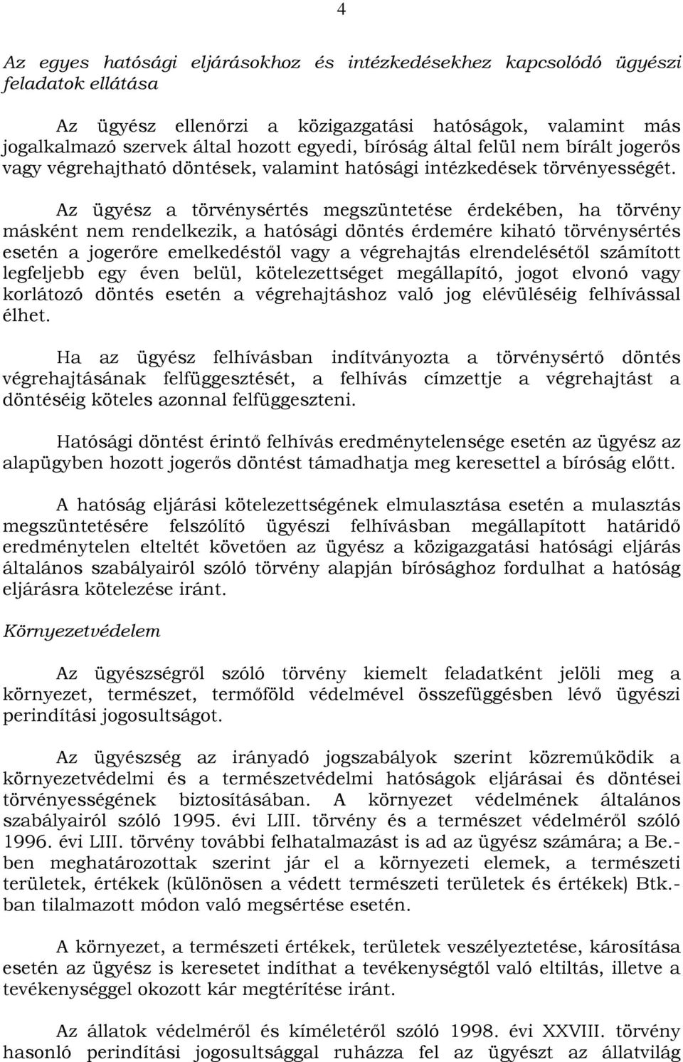 Az ügyész a törvénysértés megszüntetése érdekében, ha törvény másként nem rendelkezik, a hatósági döntés érdemére kiható törvénysértés esetén a jogerőre emelkedéstől vagy a végrehajtás elrendelésétől