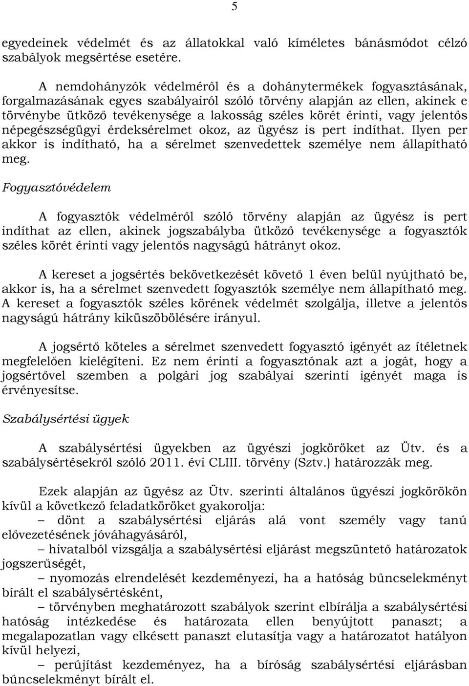 vagy jelentős népegészségügyi érdeksérelmet okoz, az ügyész is pert indíthat. Ilyen per akkor is indítható, ha a sérelmet szenvedettek személye nem állapítható meg.