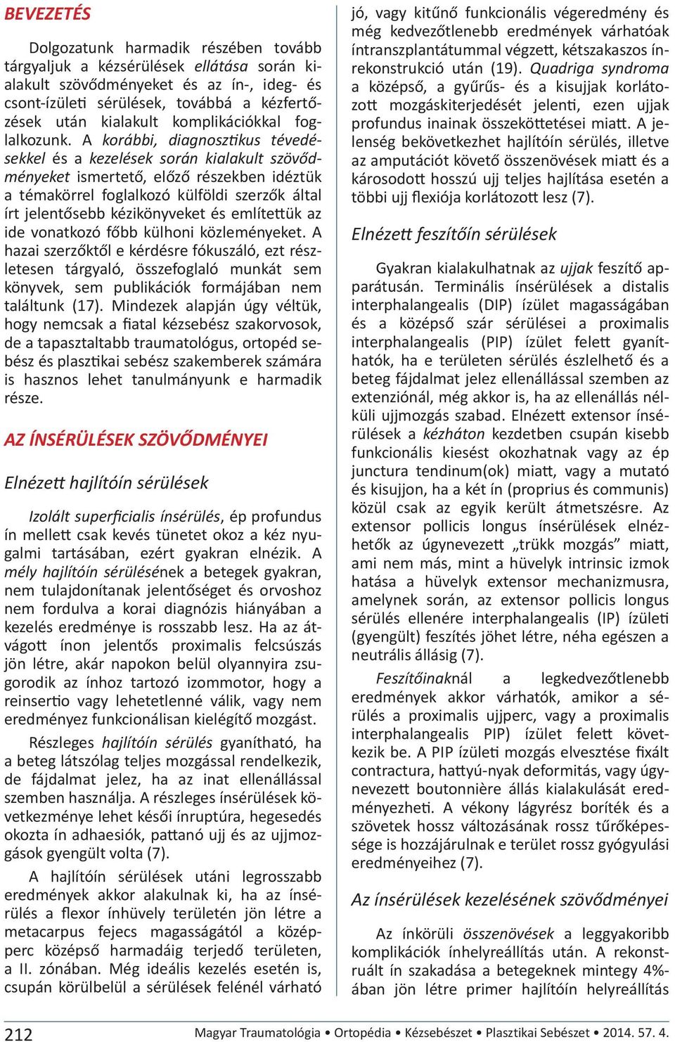 A korábbi, diagnosztikus tévedésekkel és a kezelések során kialakult szövődményeket ismertető, előző részekben idéztük a témakörrel foglalkozó külföldi szerzők által írt jelentősebb kézikönyveket és