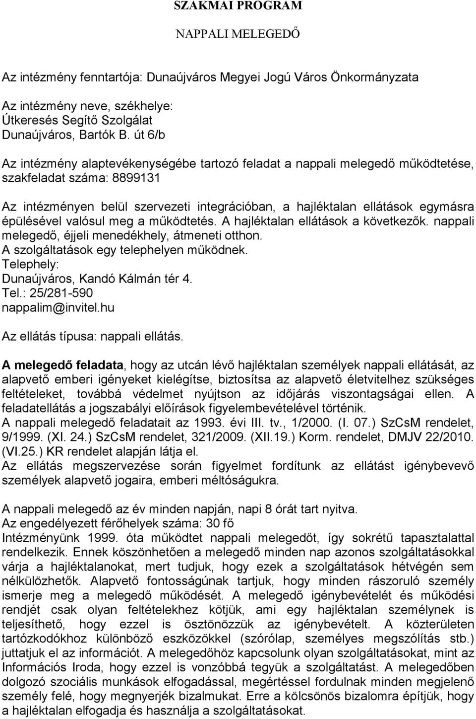 épülésével valósul meg a mőködtetés. A hajléktalan ellátások a következık. nappali melegedı, éjjeli menedékhely, átmeneti otthon. A szolgáltatások egy telephelyen mőködnek.