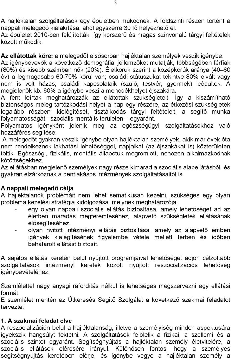 Az igénybevevık a következı demográfiai jellemzıket mutatják, többségében férfiak (80%) és kisebb számban nık (20%).