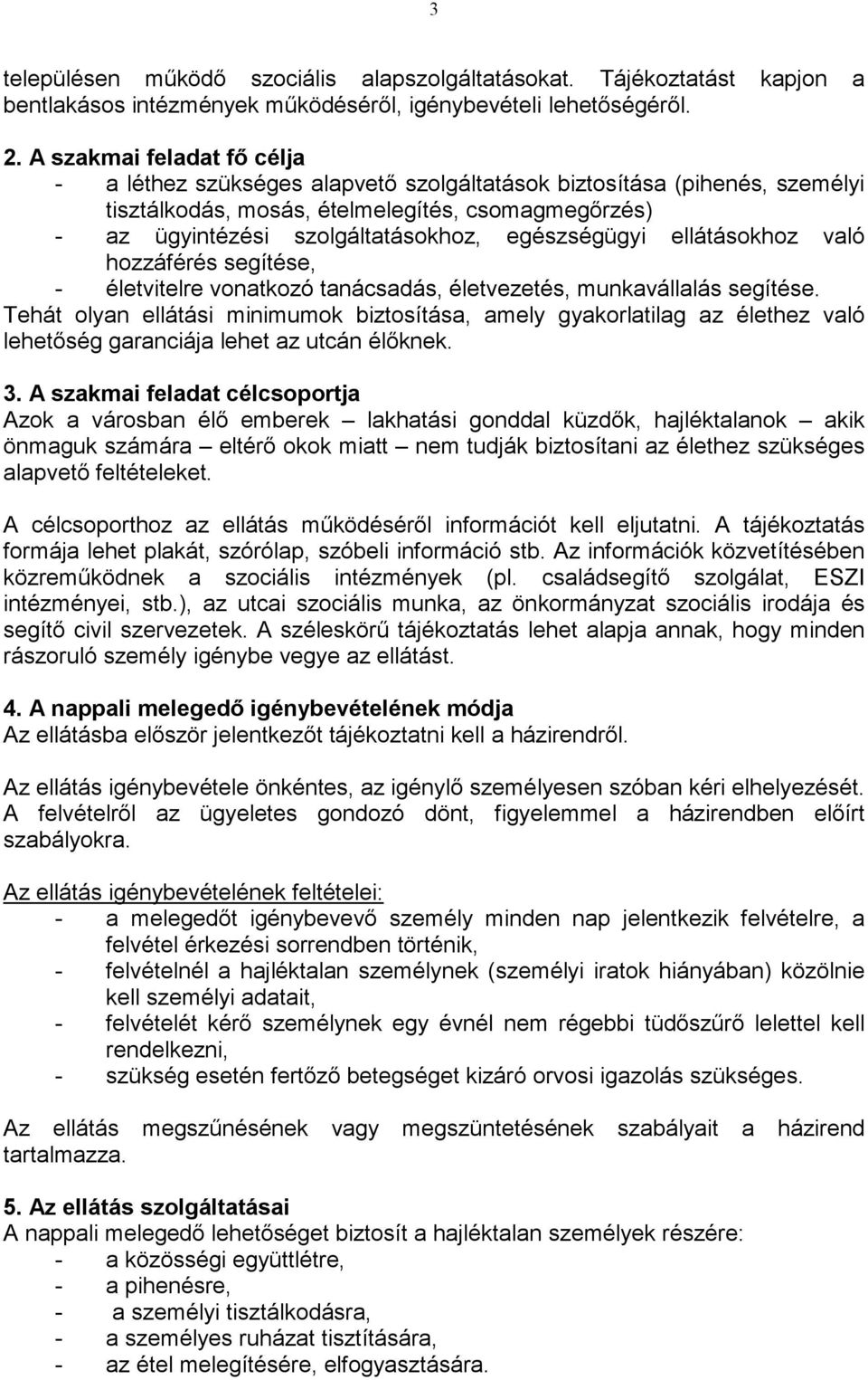 egészségügyi ellátásokhoz való hozzáférés segítése, - életvitelre vonatkozó tanácsadás, életvezetés, munkavállalás segítése.