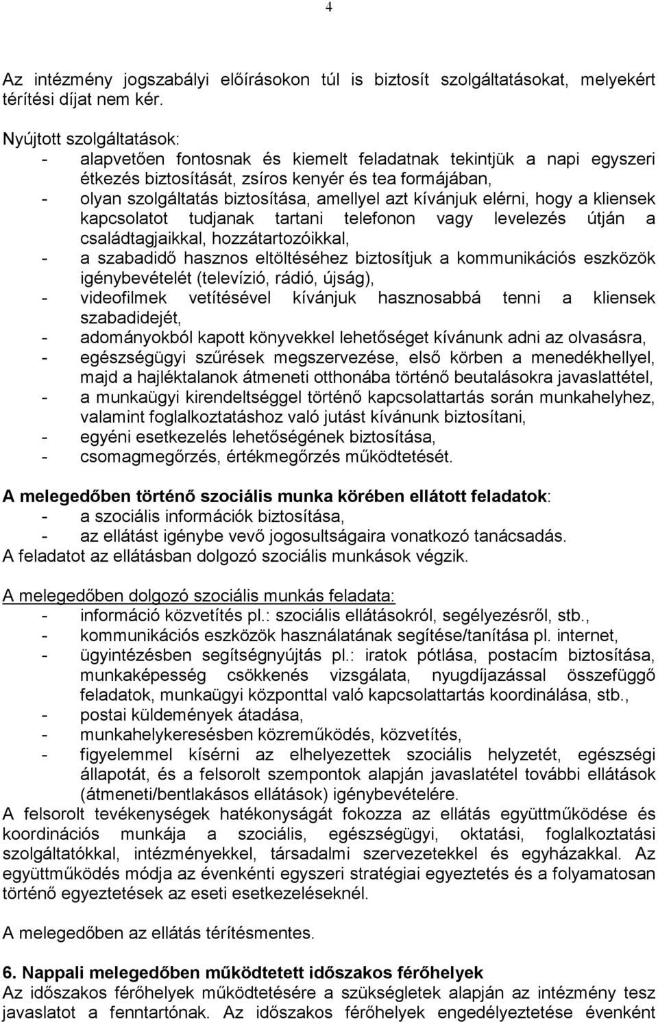 kívánjuk elérni, hogy a kliensek kapcsolatot tudjanak tartani telefonon vagy levelezés útján a családtagjaikkal, hozzátartozóikkal, - a szabadidı hasznos eltöltéséhez biztosítjuk a kommunikációs